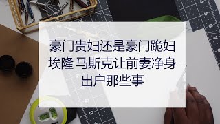 豪门贵妇还是豪门跪妇？——埃隆 马斯克让前妻净身出户那些事