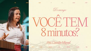 Você tem 8 minutos? | Pra. Camila Miguel