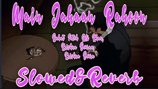 Main Jahaan Rahoon | Slowed + Reverb | Rahat Fateh Ali Khan | Lofi Song | Full Song | Himesh R