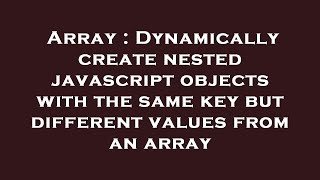 Array : Dynamically create nested javascript objects with the same key but different values from an