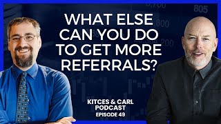 Kitces \u0026 Carl Ep 49: Getting More Referrals Beyond Just Trying To Be More Remarkable