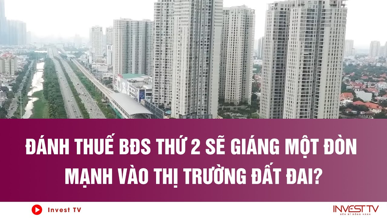 Đánh Thuế BĐS Thứ 2 Sẽ Giáng Một đòn Mạnh Vào Thị Trường đất đai ...