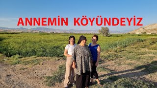 NİHAYET ANNEMİN KÖYÜNE GELDİK ANNEM ÇOK MUTLU