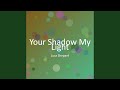 Your Shadow My Light