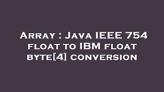 Array : Java IEEE 754 float to IBM float byte[4] conversion