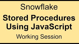 Snowflake - Stored Procedures using JavaScript - Working Session