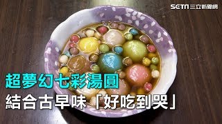 超夢幻七彩湯圓　結合古早味「好吃到哭」｜三立新聞網SETN.com