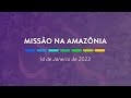 Missão na Amazônia | 14 de janeiro de 2023