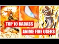 Top 10 Legendary Anime Fire Users | Top 10 Badass Anime Fire Users