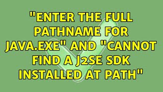"Enter the full pathname for java.exe" and "Cannot find a J2SE SDK installed at path"