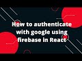 How to authenticate with google using firebase in React | Firebase Google authentication with React