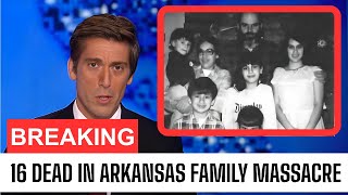Uncovering the Horrifying Arkansas Family Massacre: 16 Lives Lost, One Killer's Dark Secret