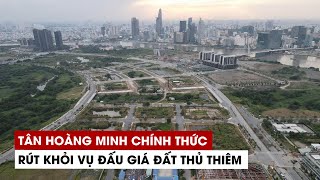 Tân Hoàng Minh chính thức rút khỏi vụ đấu giá đất Thủ Thiêm