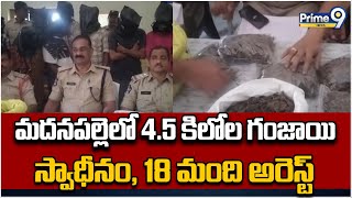 మదనపల్లెలో 4.5 కిలోల గంజాయిని స్వాధీనం, 18 మంది అరెస్ట్ | Annamayya District | Prime9 News