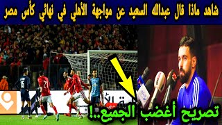 لأول مرة عبدالله السعيد يتحدث عن مباراة الاهلي وبيراميدز المرتقبه في نهائي كأس مصر
