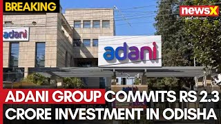 Adani Group Commits Rs 2.3 Crore Investment in Odisha Over Five Years | NewsX