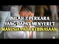 INILAH 3 PERKARA YANG DAPAT MENYERET MANUSIA PADA KEBINASAAN