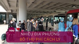 Nhiều địa phương bỏ thu phí cách ly | VTC Now