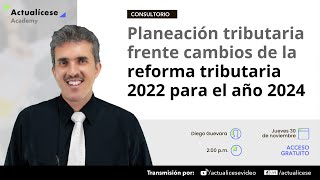 Planeación tributaria frente cambios de la reforma tributaria 2022 para el año 2024