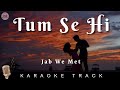 TUM SE HI - KARAOKE TRACK ||Jab We Met | Kareena Kapoor, Shahid Kapoor | Mohit Chauhan | Pritam.