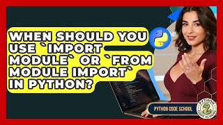 When Should You Use `import Module` Or `from Module Import` In Python? - Python Code School