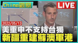 【0513China觀察LIVE】美衛星照見新疆建蘇澳軍港美國國務院重申不支持台獨