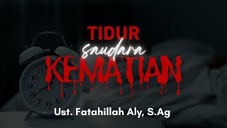 TIDUR ITU SAUDARA KEMATIAN || Ust. Fatahillah Aly, S.Ag