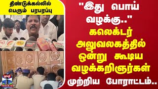 இது பொய் வழக்கு..?கலெக்டர் அலுவலகத்தில் ஒன்று கூடிய வழக்கறிஞர்கள்..முற்றிய போராட்டம்..