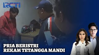 Intip dan Rekam Tetangga Mandi, Pria Beristri Kabur dan Hampir Dihakimi Warga - SIP 31/10