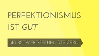 Perfektionismus ist gut - Selbstwertgefühl steigern #49