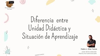 Diferencia entre Unidades Didácticas y Situaciones de Aprendizaje.