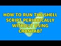 How to run the shell script periodically without using Crontab? (4 Solutions!!)