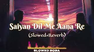 Saiyan Dil Me Aana Re (Slowed+Reverb+Lofi) | Rahul Jain | Slowed Boba |