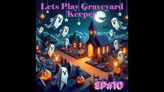 Lets Play Graveyard Keeper because we can Ep#10 Time to save some Souls