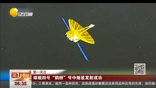 厉害我的国！嫦娥四号“鹊桥”号中继星，发射成功