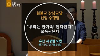 원기107년 2022-7-24 신앙수행담 '우리는 한가족 된다 된다' : 유산 서정필 도반