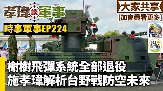 20250130孝瑋談軍事之時事軍事EP224: 榭樹飛彈系統全部退役。施孝瑋解析台野戰防空未來    公播版