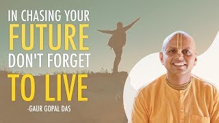 In chasing your future don't forget to live - Guru Gopal Das
