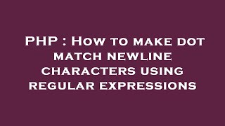 PHP : How to make dot match newline characters using regular expressions
