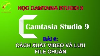 Bài 6: Cách lưu file và xuất video chuẩn chất lượng trong camtasia studio 9