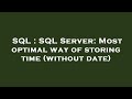 SQL : SQL Server: Most optimal way of storing time (without date)