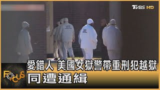 愛錯人 美國女獄警帶重刑犯越獄 同遭通緝｜方念華｜FOCUS全球新聞 20220505