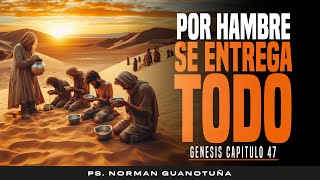 Estudio #55.  - POR HAMBRE SE ENTREGA TODO  - GENESIS CP. 47 - PS. NORMAN GUANOTUÑA