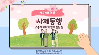 [제37회 영상] 사제동행, 스승과 제자가 함께 걷는 길