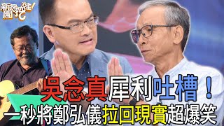 【精華版】吳念真犀利吐槽！一秒將鄭弘儀拉回現實超爆笑