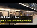 Delhi Metro Route from Hauz Khas to Botanical Garden Metro Station - Fare, Distance, Travel Time