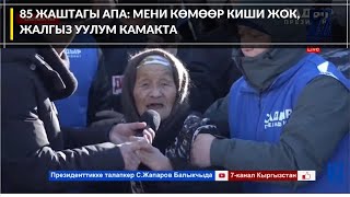 85 ЖАШТАГЫ АПА: МЕНИ КӨМӨӨР КИШИ ЖОК, ЖАЛГЫЗ УУЛУМ КАМАКТА