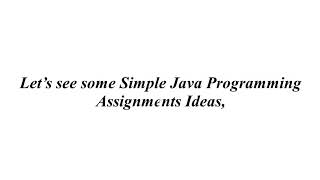 SIMPLE JAVA PROGRAMMING ASSIGNMENTS | SIMPLE JAVA PROGRAMMING ASSIGNMENTS PROJECTS