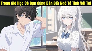 Trong Giờ Học Cô Bạn Cùng Bàn Bất Ngờ Tỏ Tình Với Tôi Và Cái Kết Tôi Không Thể Ngờ | Review Truyện