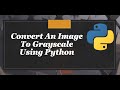 Convert An Image To Grayscale Using Python